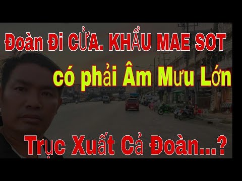 Đường Đi MAE SOT cực khó. ĐOÀN quay về VN...nóng