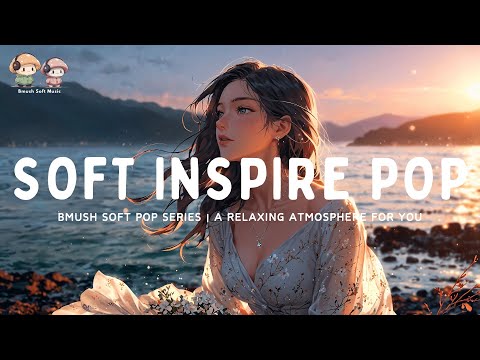 Soft Pop Mix ✨ Inspirational Songs for Motivation & Calm [Peaceful Collection]