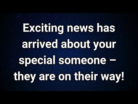 Angels say They're Almost Here! Big News About Your Special Someone! | Angel Message