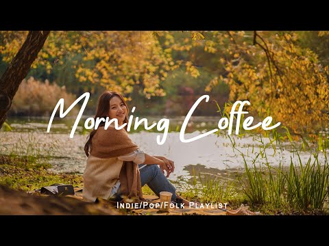 Morning Coffee ☕ Positive songs that make you feel alive | Best Indie/Pop/Folk/Acoustic Playlist