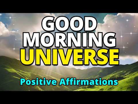 Good Morning Universe | Positive Morning Affirmations | Gratitude Affirmations for Abundance