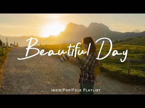 Beautiful Day 🎶 A Playlist for a warm start of new day | An Indie/Pop/Folk/Acoustic Playlist