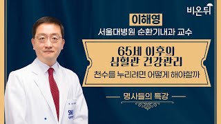 [명사들의 특강] 천수를 누리려면 어떻게 해야할까 - 65세 이후의 심혈관 건강관리/ 서울대병원 순환기내과 이해영