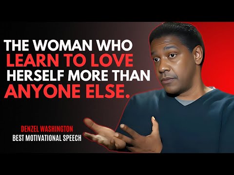 THE WOMAN WHO Learn To Love HERSELF More Than Anyone Else - DENZEL WASHINGTON MOTIVATIONAL SPEECH.