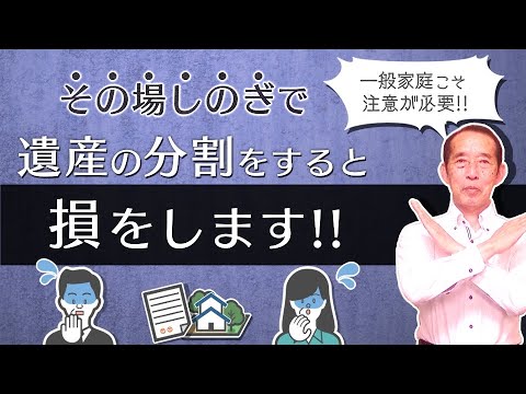 【遺産分割の注意点】その場しのぎで取り敢えずの遺産分割を行ってしまうと、後々大変なことになりますよ！