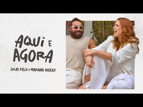 Lucas Felix, Mariana Volker - Aqui e Agora (Clipe Oficial)