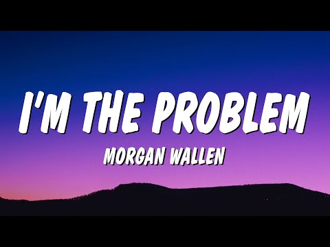 Morgan Wallen - I’m The Problem (Lyrics)