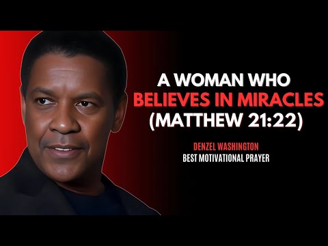 A Woman Who Believes in Miracles (Matthew 21:22) - DENZEL WASHINGTON BEST MOTIVATIONAL PRAYER