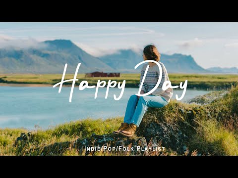 Happy Day 🌻 Music list for a new day full of energy | Best Indie/Pop/Folk/Acoustic Playlist