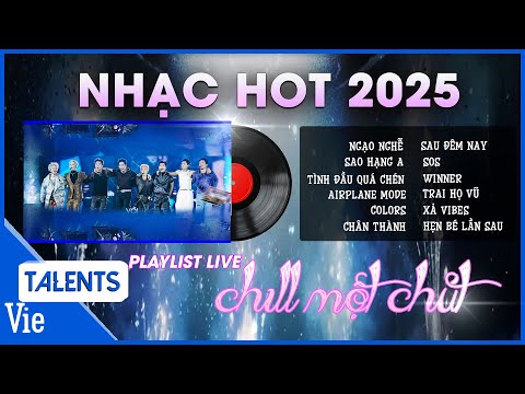 PLAYLIST LIVE chill một chút - Tổng hợp nhạc hot, khuấy đảo MXH 2025