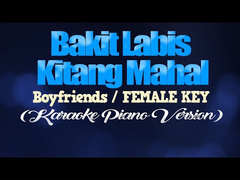 BAKIT LABIS KITANG MAHAL - Boyfriends/FEMALE KEY (KARAOKE PIANO VERSION)