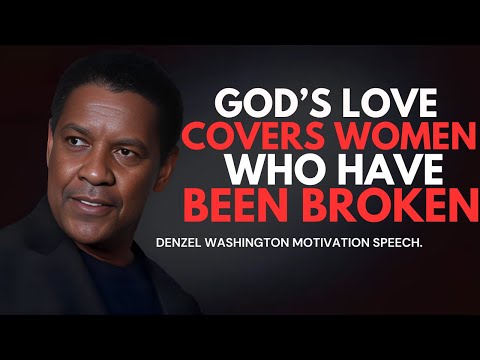 God’s Love Covers Women Who Have Been Broken - Denzel Washington Best Motivational Speech. #god