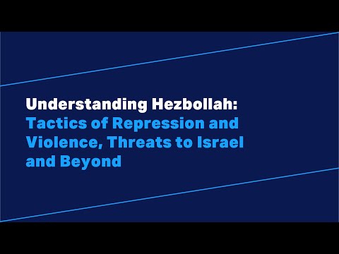 Understanding Hezbollah: Tactics of Repression and Violence, Threats to Israel and Beyond