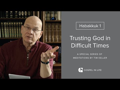 Trusting God in Difficult Times - Habakkuk 1 Meditation by Tim Keller