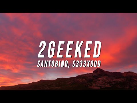 Santorino - 2GEEKED (Lyrics) ft. S333XGOD