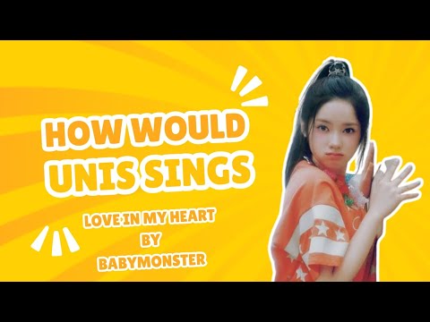 How would UNIS sings Love In My Heart by BABY MONSTER? line Distribution