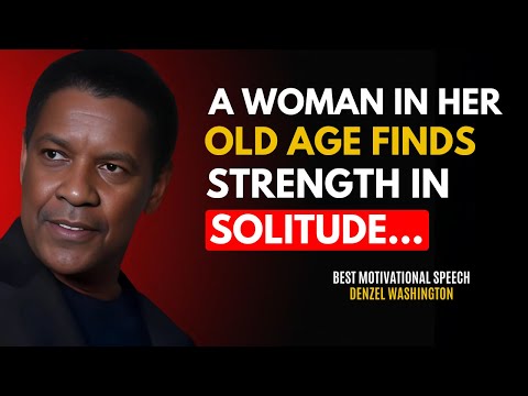 A Woman in Her Old Age Finds Strength in Solitude - DENZEL WASHINGTON BEST MOTIVATIONAL VIDEO