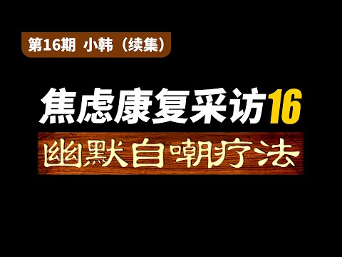 【焦虑症康复采访 第16期】焦虑康复五连鞭！幽默自嘲疗法掌门人亲授秘诀!