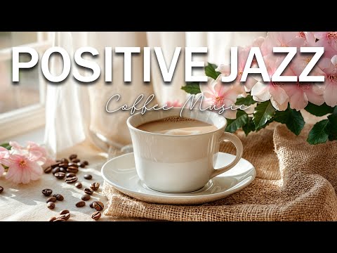 Positive Jazz Music ☕ Smooth Piano Jazz Coffee Music and Cheerful Bossa Nova for Uplifting the day