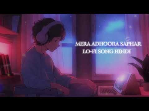 Mera Adhoora Saphar  lo-fi song hindi new sad song love song romantic songs