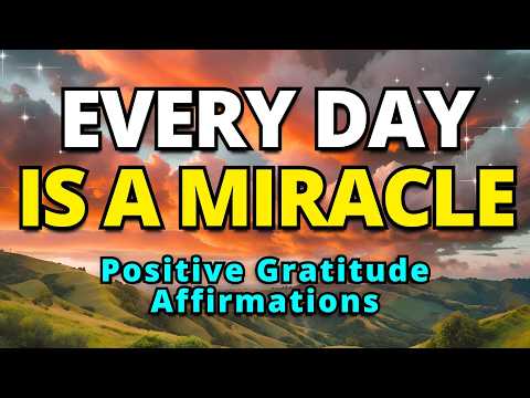 Every Day Is a Miracle | Positive Gratitude Affirmations | Morning Affirmations for Positive Mindset