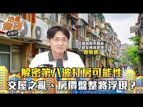 子彈還在飛！解密第八波打房可能性　交屋之亂、房價盤整將浮現？｜地產詹哥老實說完整版 EP231