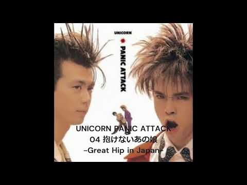 UNICORN PANIC ATTACK 04 抱けないあの娘  Great Hip in Japan