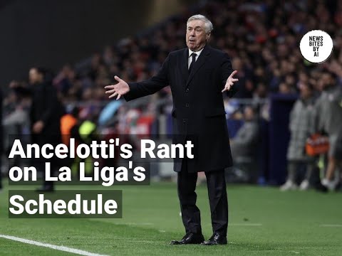 Ancelotti Fumes Over La Liga Scheduling Chaos