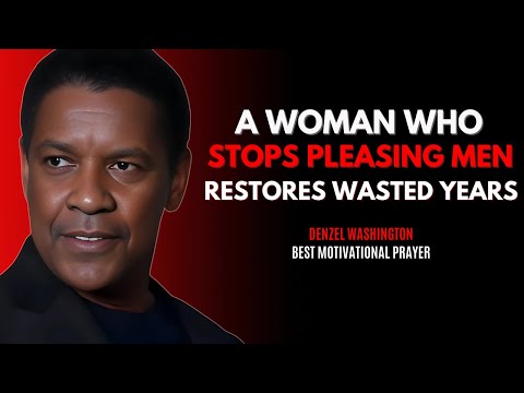 A Woman Who Stops Pleasing Men Restores Wasted Years - DENZEL WASHINGTON BEST MOTIVATION SPEECH