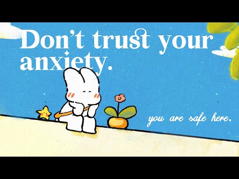 Don't trust your anxiety, you are safe here.