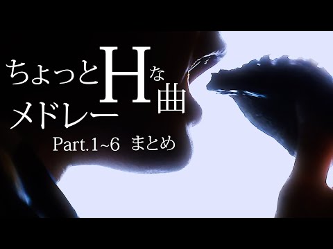 ちょっとHな曲メドレーまとめ（Part.1~6）