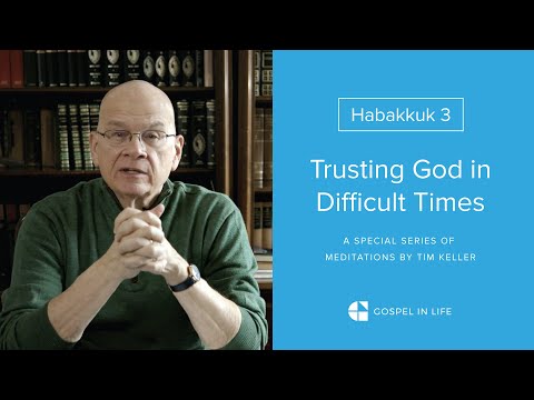 Trusting God in Difficult Times - Habakkuk 3 Meditation by Tim Keller