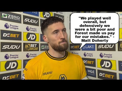 MATT DOHERTY REACTS TO 3-0 DEFEAT V NOTTINGHAM FOREST: We Played Well, But Defensively We Were Poor!