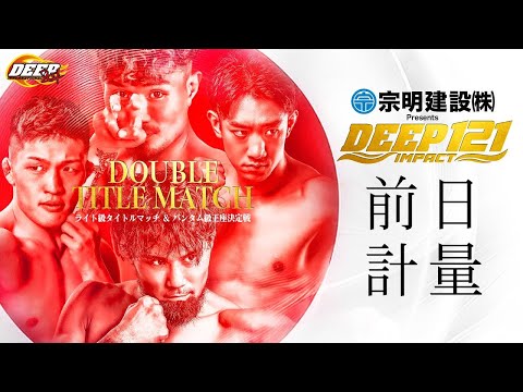 DEEP 121 IMPACT  前日計量 (LIVE WEIGH-IN)