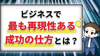 ビジネスで最も再現性のある成功の仕方とは？