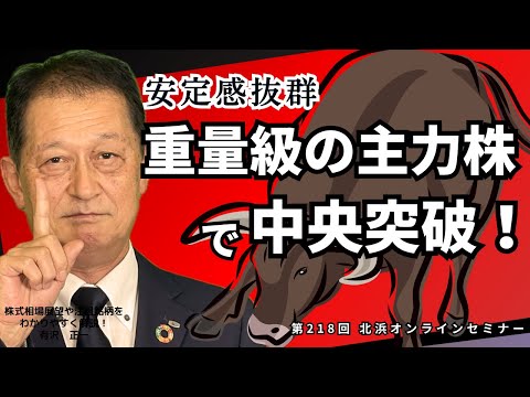 北浜オンラインセミナー　第218回～重量級の主力株で中央突破！～