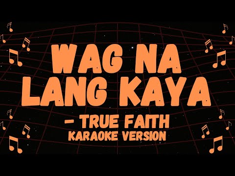 TRUE FAITH POPULAR SONG, WAG NA LANG KAYA KARAOKE VERSION