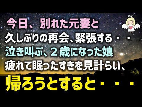 【感動する話】今日、別れた元妻と久しぶりの再会、緊張する・・・泣き叫ぶ、２歳になった娘疲れて眠ったすきを見計らい帰ろうとすると・・・（泣ける話）実話感動ストーリー朗読