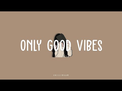 【 playlist 】Only Good Vibes – Chill & Feel Good Tunes for a Better Day  ~ Chillin 4AM