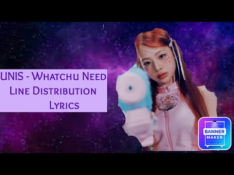 UNIS - Whatchu Need | Line Distribution + Lyrics