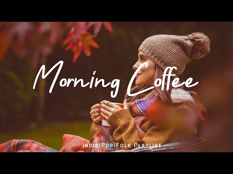 Morning Coffee 🍀 Positive songs that make you feel alive | An Indie/Pop/Folk/Acoustic Playlist