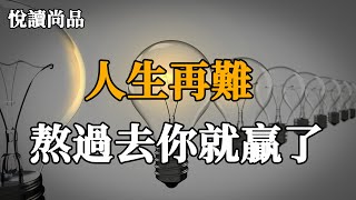 人生在世，沒有一個冬天不會過去，沒有一個春天不會來臨，人生再難，熬過去你就贏了  | 人生感悟 |深夜讀書 | 曉書說 | 佛禪 | 亦安 | Beluga | 小穎美文 | 三味書屋 | 悅讀尚品