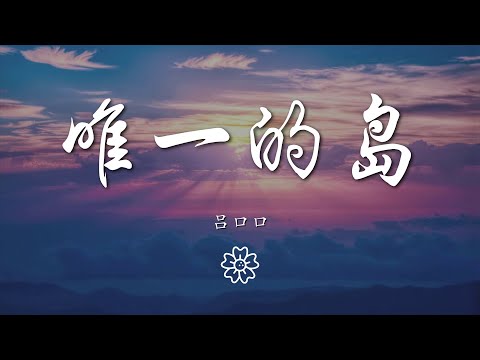 呂口口 - 唯一的島『都怪我離開的太過潦草』【動態歌詞Lyrics】