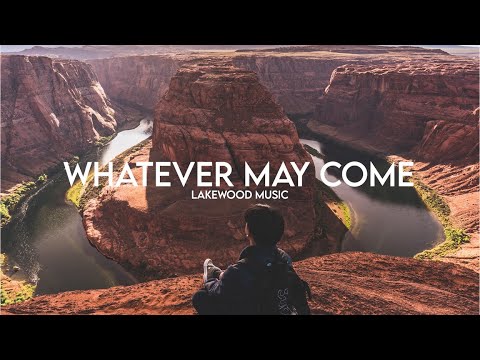 Whatever May Come - Lakewood Music (Lyrics)