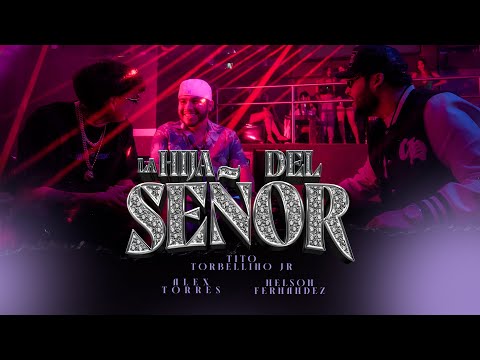 Tito Torbellino Jr x Alex Torres x Nelson Fernández - La Hija del Señor [Official Video]