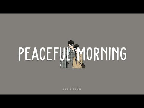 【 playlist 】Feel Good Tracks to Begin Your Day | Peaceful Morning  ~ Chillin 4AM