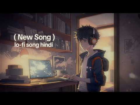 ( New Song ) lo-fi song hindi new sad song remix song hindi song love song