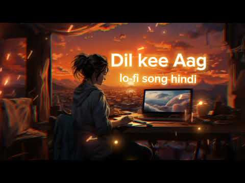 Dil kee Aag lo-fi song hindi new love song new sad song hindi song