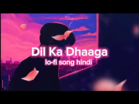 Dil Ka Dhaaga lo-fi song hindi new love song remix song hindi song sad  song