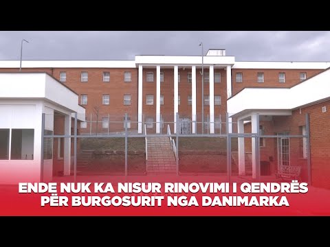 Për të burgosurit që do të sillen nga Danimarka, ende nuk ka nisur puna në rinovimin e qendrës